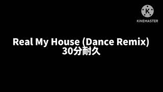 Real My House (Dance Remix)　30分耐久