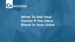 What To Ask Your Doctor If You Have Blood In Your Urine | Cxbladder