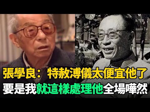 張學良晚年談及溥儀：特赦他是敗筆，要是我就這樣處理他！說罷全場嘩然