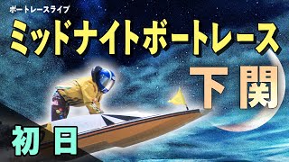 【ボートレースライブ】下関一般 ミッドナイトボートレース下関 7th 初日 1〜12R