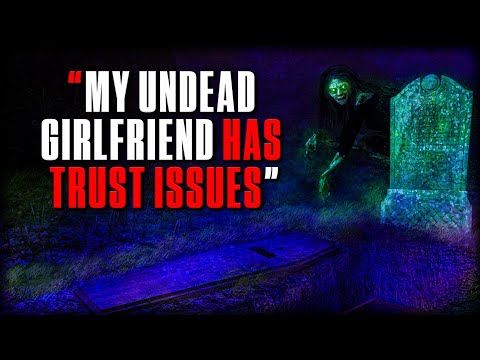 My Undead Girlfriend Has Trust Issues | Creepypasta | Zombie Horror Story