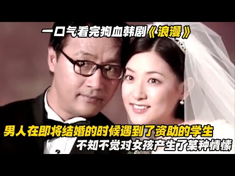 一口气看完狗血韩剧《浪漫》男人在即将结婚的时候遇到了资助的学生，不知不觉对女孩产生了某种情愫