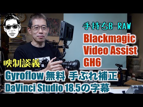 GH6 + Video Assist でB-Raw、後で手振れ補正 Gyroflow、DaVinciの字幕と埋込 映制談義 Ufer! VLOG_554