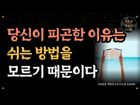 자는 것은 쉬는 것이 아니다/ 당신이 피곤한 이유는 쉬는 방법을 모르기 때문이다/ 휴식/ 좋은글/ 오디오북/ 책추천/ 책읽어주는여자/ 따뜻한책한잔/ 자기계발