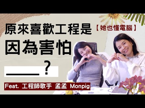 喜歡工程的原因竟然是因為害怕＿＿？工程師歌手 左右腦都發達 軟體工程 學習經驗談【她也懂電腦】feat. 孟孟 Monpig