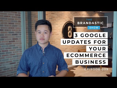 3 Google Updates for your eCommerce Business | The Brandastic Show #009