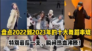 【抖音合集】盘点2022到2023年的十大舞蹈串烧，特别最后一支，瞬间热血沸腾！