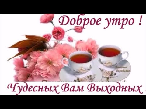 Доброе утро! С добрым утром и хороших выходных! Музыкальная открытка!