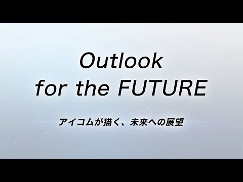 Outlook for the FUTURE〜アイコムが描く、未来への展望〜