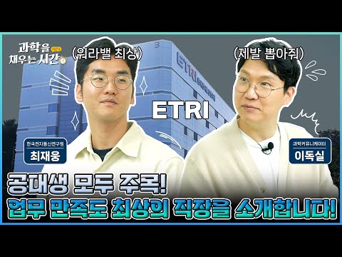 [과학을 채우는 시간] 특별편EP1. 전자전기 전공자들의 꿈의 직장? 인공지능부터 메타버스까지, 대한민국의 미래를 연구하는 곳, 한국전자통신연구원!