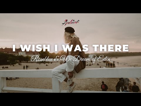 Roseblue & We Dream of Eden - I Wish I Was There [ambient relaxing vocal]