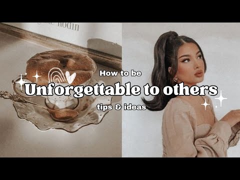 How To Be Unforgettable To Others