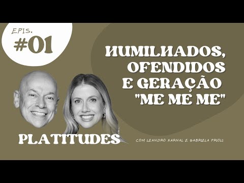 HUMILHADOS E OFENDIDOS | Leandro Karnal e Gabriela Prioli | Platitudes #1