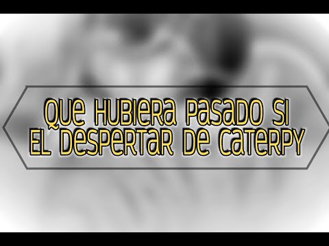 ¿Que hubiera pasado si? Caterpy el despertar de un Guerrero