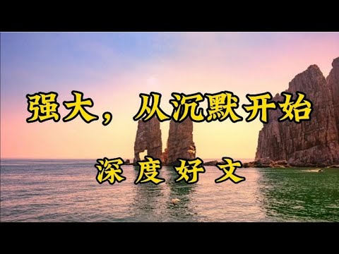 散文朗诵《强大，从沉默开始》强大自己人，在很多事上都沉默不语