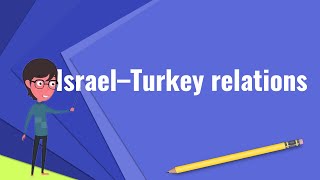 What is Israel–Turkey relations?, Explain Israel–Turkey relations, Define Israel–Turkey relations