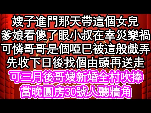 嫂子進門那天帶這個女兒，爹娘看傻了眼小叔在幸災樂禍，可憐哥哥是個啞巴被這般戲弄，先收下日後找個由頭再送走，可三月後哥嫂新婚全村吹捧，當晚圓房30號人聽牆角| #為人處世#生活經驗#情感故事#養老#退休