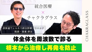 統合医療クリニック院長・森嶌淳友さんが語る「統合医療」と「チャクラグラス」の可能性