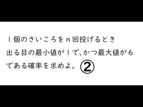 ｛確率｝１個のさいころをｎ回投げるとき出る目の最小値が１で、かつ最大値が６である確率を求めよ➋