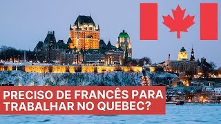 PRECISO DE FRANCÊS PARA TRABALHAR NO QUEBEC?