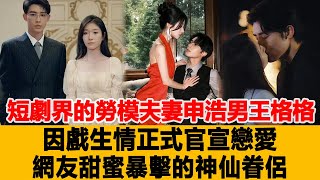 短劇界的勞模夫妻！申浩男、王格格：因戲生情正式官宣戀愛，網友：甜蜜暴擊的「神仙眷侶」！港臺娛樂匯#申浩男#王格格