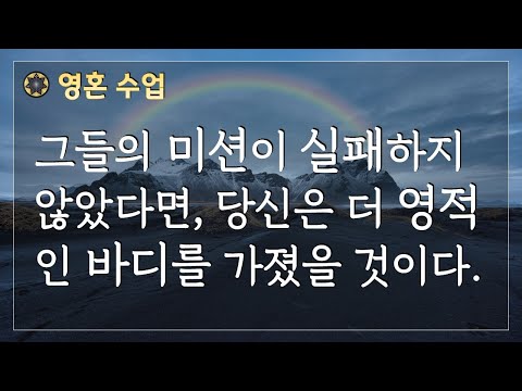 #100 그들의 미션이 실패하지 않았다면, 당신은 더 영적인 바디를 가졌을 것이다 [영혼 수업]