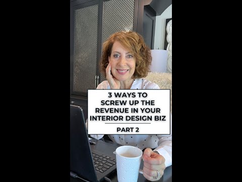 3 Ways to Screw Up the Revenue In Your Interior Design Biz - Part 2