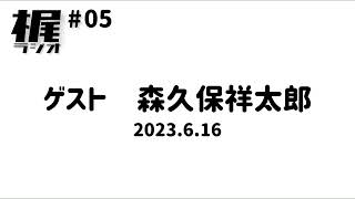 【梶ラジオ #05】ゲスト 森久保祥太郎【2023.06.16】