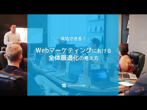 成功できるWebマーケティングにおける全体最適化の考え方～成功事例に学ぶ！デジタルマーケティングで成果を出すポイント第2回(1)