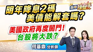 2024.12.20【明年降息2碼 美債能解套嗎？ 美國政府再度關門！ 台股將大跌？】（CC字幕）#鼎極操盤手 何基鼎分析師