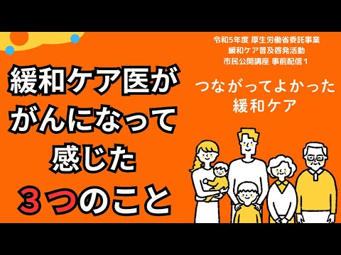 『治療とつながる～がんと診断されたときから緩和ケアは欠かせない～』市民公開講座「つながってよかった緩和ケア」事前配信（令和5年度厚生労働省委託事業 緩和ケア普及啓発活動）