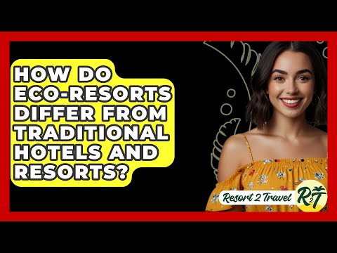 How Do Eco-Resorts Differ from Traditional Hotels and Resorts? - Resort 2 Travel