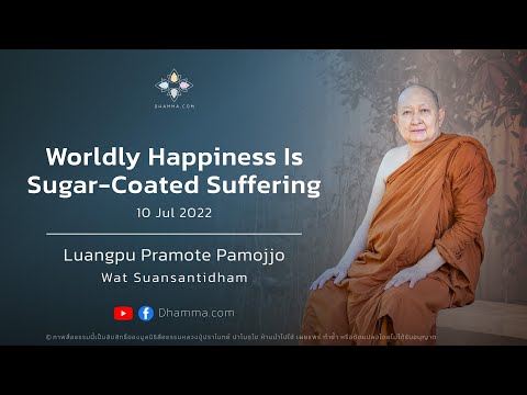 Worldly Happiness is Sugar-Coated Suffering :: Luangpu Pramote Pamojjo 10 Jul 2022