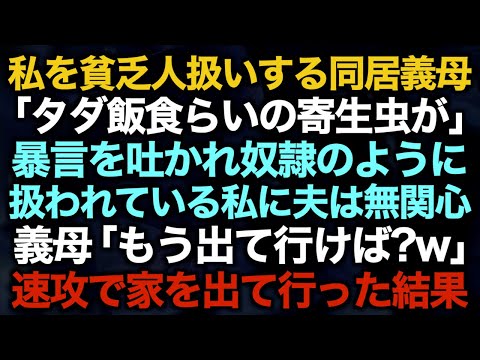 【スカッとする話】私を貧乏人扱いする同居義母「タダ飯食らいの寄生虫が」暴言を吐かれ奴隷のように扱われている私に夫は無関心→義母「もう出て行けば？w」速攻で家を出て行った結果【修羅場】