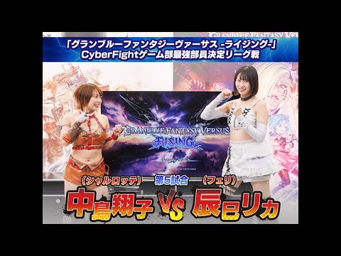 「グランブルーファンタジーヴァーサス -ライジング-」CyberFightゲーム部最強決定リーグ戦 第5試合 中島翔子 vs. 辰巳リカ