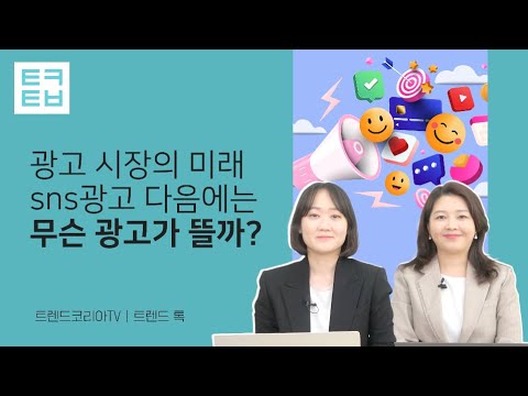 [트렌드톡] 광고 시장의 미래, SNS 광고 다음에는 무슨 광고가 뜰까?