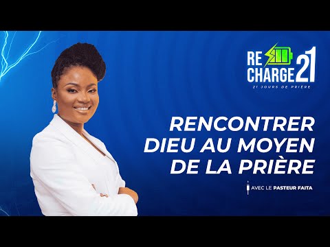 RECHARGE 21 / JOUR 10 / RENCONTRER  DIEU AU MOYEN  DE  LA PRIÈRE AVEC LE PASTEUR FAITA