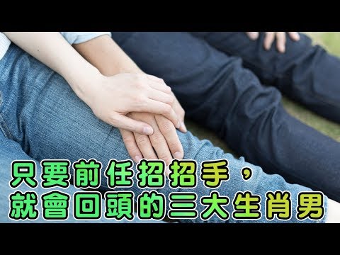 只要前任招招手，就會回頭的三大生肖男