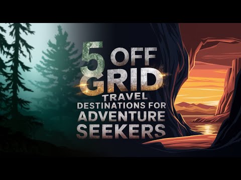 5 Off Grid Travel Destinations for Adventure Seekers