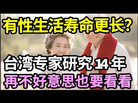 有性生活的人寿命更长？台湾专家研究14年给出答案，再不好意思也要看看！【家庭大医生】