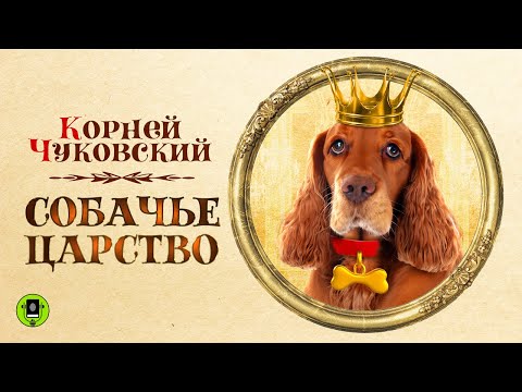 КОРНЕЙ ЧУКОВСКИЙ «СОБАЧЬЕ ЦАРСТВО». Аудиокнига. Читает Александр Бордуков