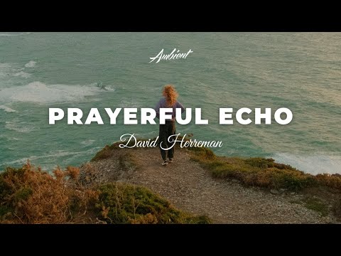 David Herreman - Prayerful Echo [ambient cinematic soundscape]