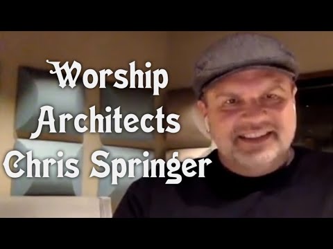 Worship Architects: Chris Springer - Part Two