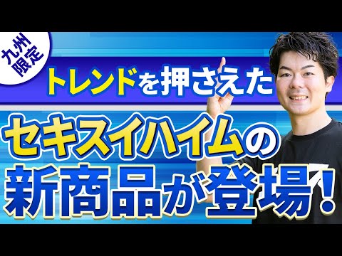 【新商品】ついに登場！業界のトレンドを押さえたセキスイハイムの新商品を解説（九州限定）