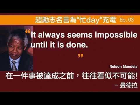 [忙day充電系列] 在一件事被達成之前，往往看似不可能! “It always seems impossible until it is done.” Nelson Mandela