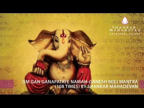 Om Gan Ganapataye Namah-Ganesh Beej Mantra(108 times) by Shankar Mahadevan