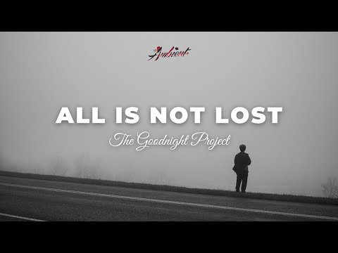 The Goodnight Project - All Is Not Lost (Isolated) [ambient meditation drone]