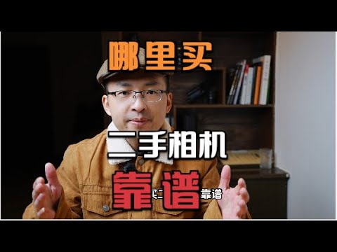 哪里买二手相机靠谱？微单 单反 相机 镜头购买指南