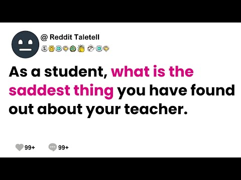 As a student, what is the saddest thing you have found out about your teacher.