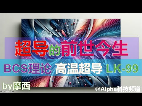 一个视频带你看懂超导的前世今生，BCS理论，高温超导，LK-99 @Alpha科技频道， by Alpha的摩西